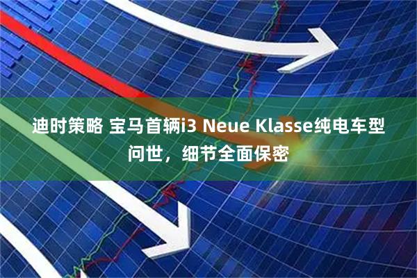 迪时策略 宝马首辆i3 Neue Klasse纯电车型问世，细节全面保密